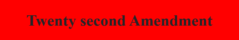 Twenty second Amendment